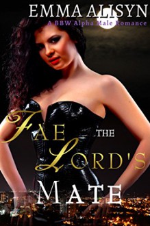 The Fae Lord's Mate: A BBW Alpha Male Romance (Fae Erotica Romance Shorts Book 2) - Emma Alisyn