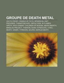 Groupe de Death Metal: Celtic Frost, Cradle of Filth, Spherical Unit Provided, Thanatoschizo, Sepultura, in Flames, Opeth, Arch Enemy - Source Wikipedia