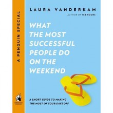 What the Most Successful People Do on the Weekend: A Short Guide to Making the Most of Your Days Off (a Penguin Special from Portfolio) - Laura Vanderkam