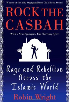 Rock the Casbah: Rage and Rebellion Across the Islamic World with a new concluding chapter by the author - Robin Wright