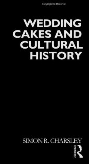 Wedding Cakes and Cultural History - Simon R. Charsley