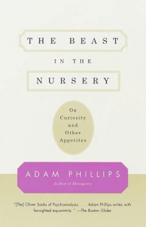 The Beast in the Nursery: On Curiosity and Other Appetites (Vintage) - Adam Phillips