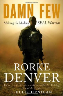 Damn Few: Making the Modern SEAL Warrior - Rorke Denver