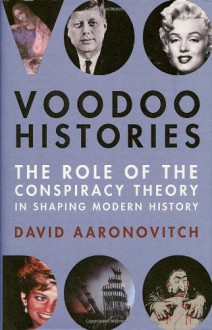 Voodoo Histories: The Role of the Conspiracy Theory in Shaping Modern History - David Aaronovitch