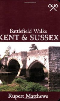 Kent And Sussex (Battlefield Walks) - Rupert Matthews