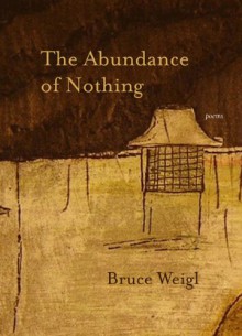 The Abundance of Nothing: Poems - Bruce Weigl