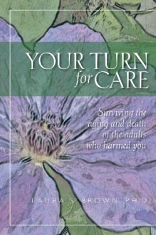 Your Turn for Care: Surviving the Aging and Death of the Adults Who Harmed You - Laura S. Brown