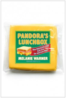 Pandora's Lunchbox: How Processed Food Took Over the American Meal - Melanie Warner