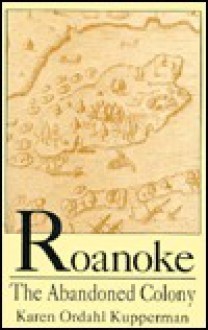 Roanoke, the abandoned colony - Karen Ordahl Kupperman