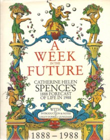 A week in the future : Catherine Helen Spence's 1888 forecast of life in 1988 - Catherine Helen Spence, Lesley Durrell Ljungdahl