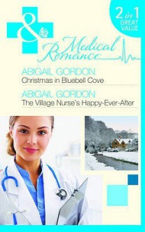 Christmas In Bluebell Cove: And The Village Nurse's Happy Ever After (Medical Romance) - Abigail Gordon