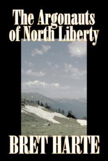 The Argonauts of North Liberty - Bret Harte