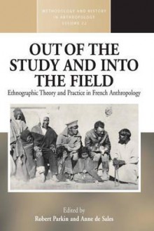 Out of the Study and Into the Field: Ethnographic Theory and Practice in French Anthropology - Robert Parkin