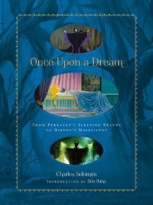 Once Upon a Dream: From Perrault's Sleeping Beauty to Disney's Maleficent - Charles Solomon