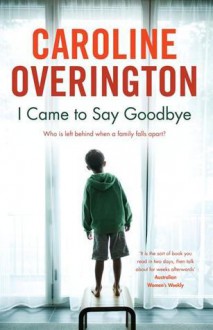 I Came to Say Goodbye - Caroline Overington