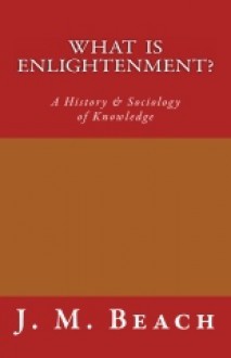 What Is Enlightenment?: A History & Sociology of Knowledge - J.M. Beach