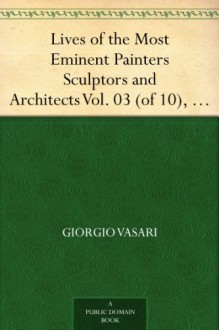 Lives of the Most Eminent Painters Sculptors and Architects Vol. 03 (of 10), Filarete and Simone to Mantegna - Giorgio Vasari, Gaston du C. De Vere