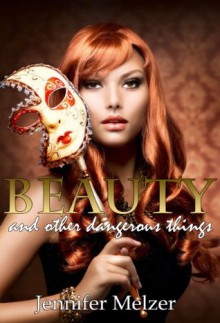 Beauty and Other Dangerous Things - Jennifer Melzer