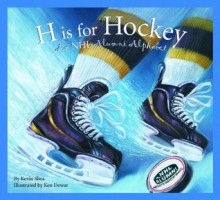 H is for Hockey: A NHL Alumni Alphabet (Sports Alphabet) - Kevin Shea, Ken Dewar