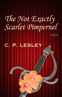 The Not Exactly Scarlet Pimpernel - C.P. Lesley