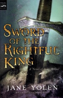 Sword of the Rightful King: A Novel of King Arthur - Jane Yolen