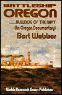 Battleship Oregon: Bulldog of the Navy: An Oregon Documentary - Bert Webber