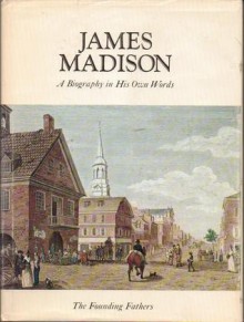 James Madison: A Biography in His Own Words Vol. 1 - James Madison, Merrill D. Peterson