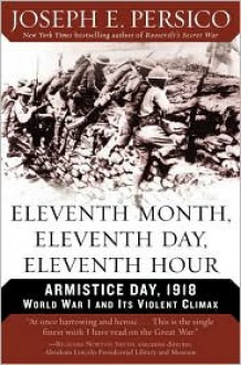 11th Month, 11th Day, 11th Hour: Armistice Day, 1918 - Joseph E. Persico, Jonathan Marosz