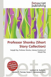 Professor Shonku (Short Story Collection) - Lambert M. Surhone, Mariam T. Tennoe, Susan F. Henssonow