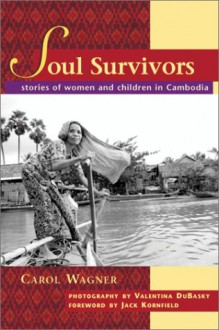 Soul Survivors: Stories of Women and Children in Cambodia - Carol Wagner, Valentina Dubasky