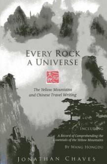 Every Rock a Universe: The Yellow Mountains and Chinese Travel Writing - Jonathan Chaves