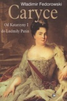 Caryce : od Katarzyny I do Ludmiły Putin - Władimir Fedorowski