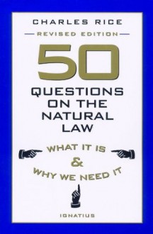 50 Questions On The Natural Law - Charles Rice