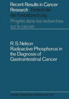 Radioactive Phosphorus in the Diagnosis of Gastrointestinal Cancer (Recent Results in Cancer Research) - Robert S. Nelson