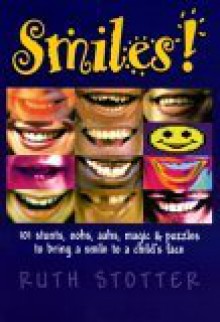 Smiles! 101 Stunts, Oohs and Aahs, Puzzles and Magic to Bring a Smile to a Child's Face - Ruth Stotter