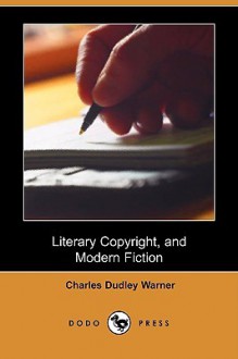 Literary Copyright, and Modern Fiction (Dodo Press) - Charles Dudley Warner