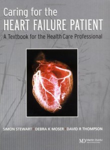 Caring for the Heart Failure Patient: A Textbook for the Healthcare Professional - Simon Stewart, David Thompson, Debra K. Moser