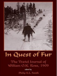 In Quest of Fur: The Journal of William Ross, 1909 - Philip Smith