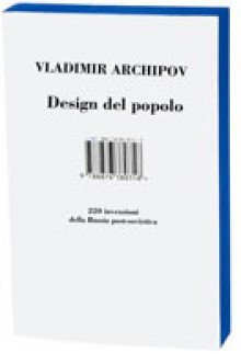 Design del popolo. 220 invenzioni della Russia post-sovietica - Vladimir Archipov, Ada Arduini, Gioia Guerzoni