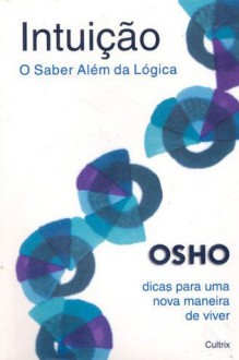 Intuição: O Saber Além da Lógica - Osho