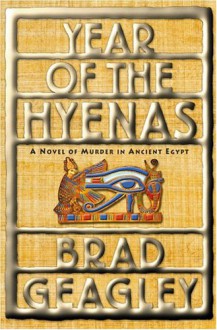 Year of the Hyenas: A Novel of Murder in Ancient Egypt - Brad Geagley