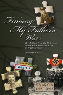 Finding My Father's War: Revelations from the Red Cross Diary of an American POW in Nazi Germany - Robert H. Miller