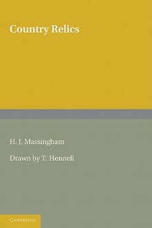 Country Relics: An Account of Some Old Tools and Properties Once Belonging to English Craftsmen and Husbandmen Saved from Destruction and Now Described with Their Users and Their Stories - H.J. Massingham, Thomas Hennell