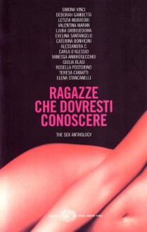 Ragazze che dovresti conoscere - Simona Vinci, Debora Gambetta, Giulia Blasi, Rosella Postorino, Teresa Ciabatti, Elena Stancanelli, Letizia Muratori, Valentina Maran, Ljuba Gribojedowa, Evelina Santangelo, Caterina Bonvicini, Alessandra C, Carla D'Alessio, Vanessa Ambrosecchio