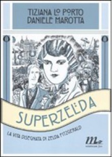 Superzelda. La vita disegnata di Zelda Fitzgerald - Tiziana Lo Porto, Daniele Marotta