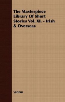 The Masterpiece Library of Short Stories Vol. XI. - Irish & Overseas - John Alexander Hammerton