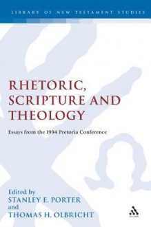 Rhetoric, Scripture and Theology: Essays from the 1994 Pretoria Conference - Stanley E. Porter, Thomas H. Olbricht