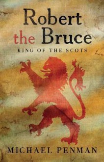 Robert the Bruce: King of the Scots - Michael Penman