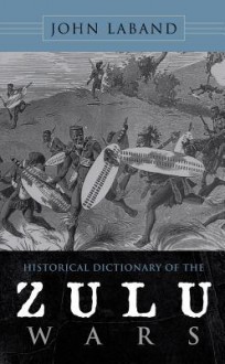 Historical Dictionary of the Zulu Wars - John Laband