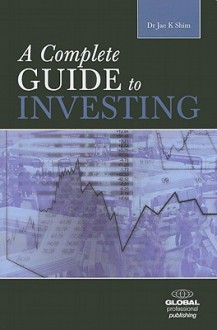 The Complete Guide to Investing - Jae K. Shim